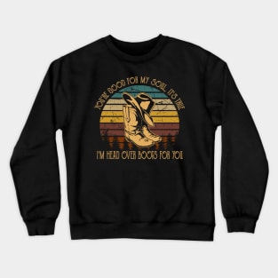 You're Good For My Soul, It's True I'm Head Over Boots For You Cowboy Hat Crewneck Sweatshirt